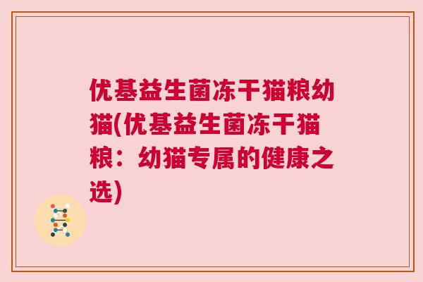 优基益生菌冻干猫粮幼猫(优基益生菌冻干猫粮：幼猫专属的健康之选)
