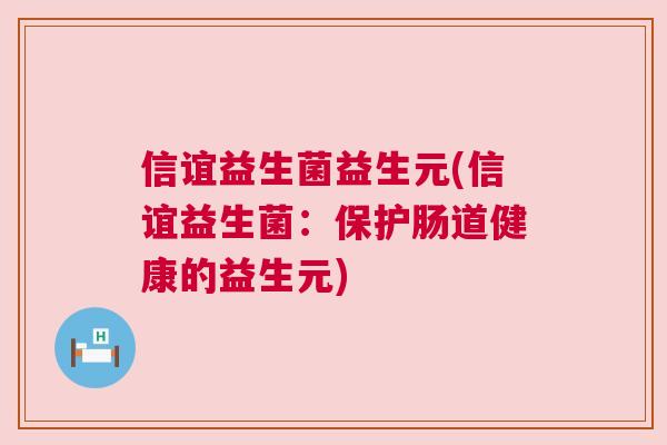 信谊益生菌益生元(信谊益生菌：保护肠道健康的益生元)