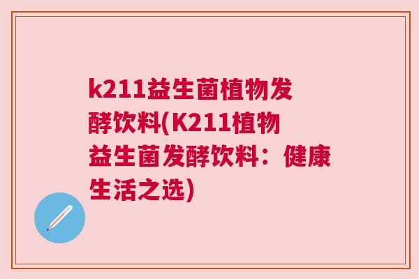k211益生菌植物发酵饮料(K211植物益生菌发酵饮料：健康生活之选)