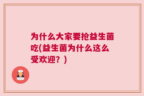 为什么大家要抢益生菌吃(益生菌为什么这么受欢迎？)