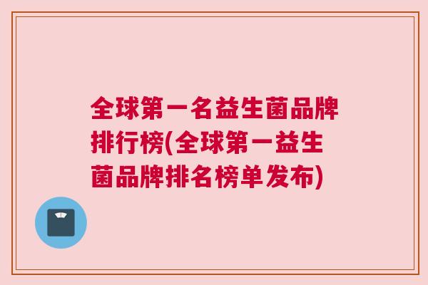 全球第一名益生菌品牌排行榜(全球第一益生菌品牌排名榜单发布)