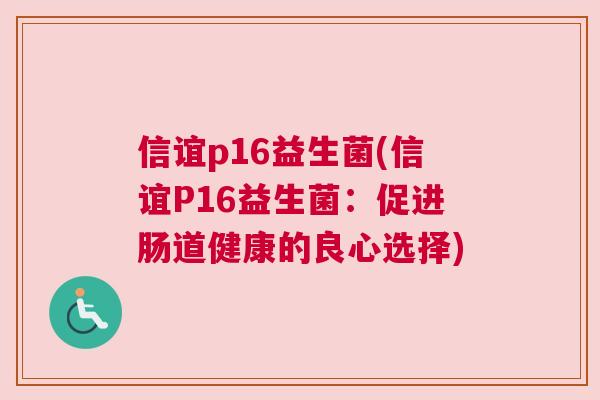 信谊p16益生菌(信谊P16益生菌：促进肠道健康的良心选择)