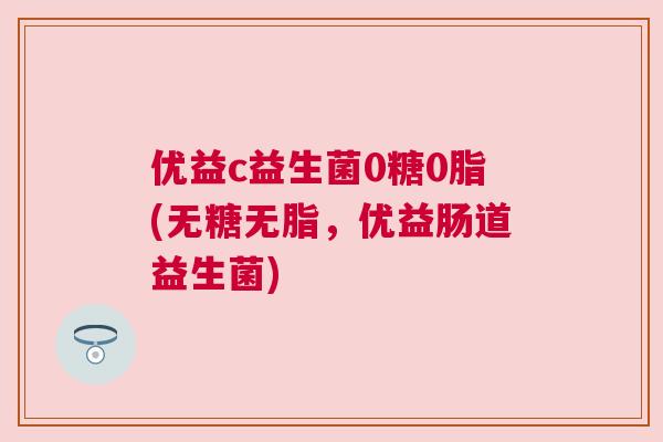 优益c益生菌0糖0脂(无糖无脂，优益肠道益生菌)