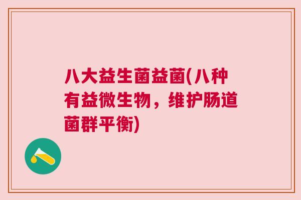 八大益生菌益菌(八种有益微生物，维护肠道菌群平衡)