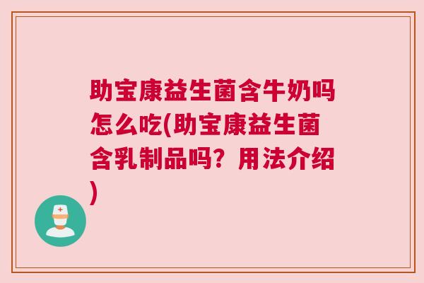 助宝康益生菌含牛奶吗怎么吃(助宝康益生菌含乳制品吗？用法介绍)