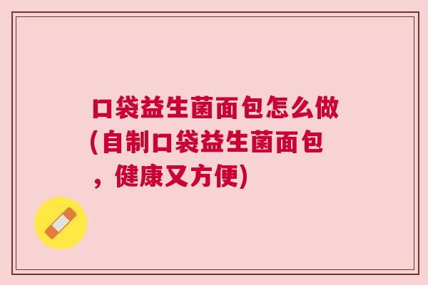 口袋益生菌面包怎么做(自制口袋益生菌面包，健康又方便)