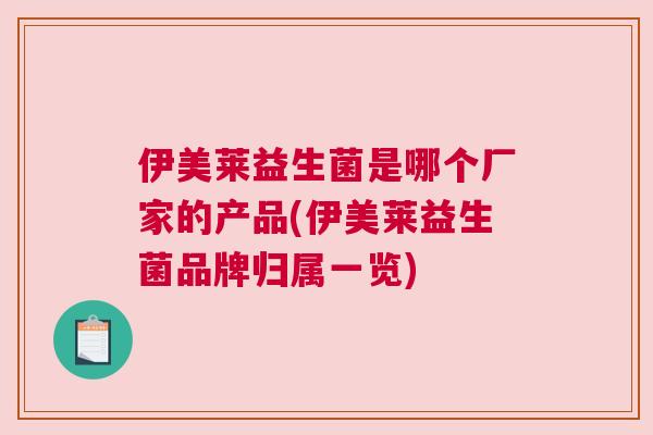 伊美莱益生菌是哪个厂家的产品(伊美莱益生菌品牌归属一览)