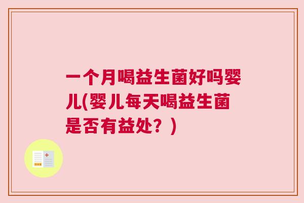 一个月喝益生菌好吗婴儿(婴儿每天喝益生菌是否有益处？)