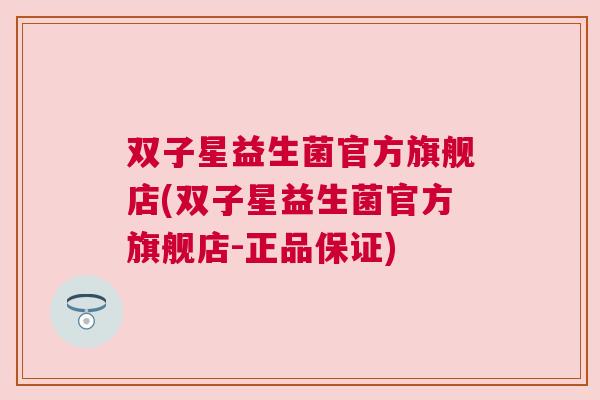双子星益生菌官方旗舰店(双子星益生菌官方旗舰店-正品保证)