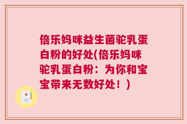 倍乐妈咪益生菌驼乳蛋白粉的好处(倍乐妈咪驼乳蛋白粉：为你和宝宝带来无数好处！)