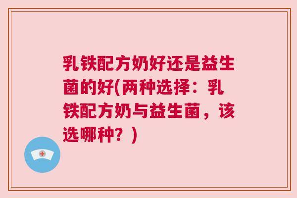 乳铁配方奶好还是益生菌的好(两种选择：乳铁配方奶与益生菌，该选哪种？)