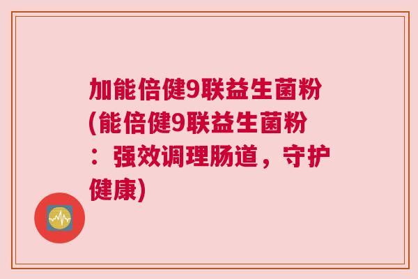 加能倍健9联益生菌粉(能倍健9联益生菌粉：强效调理肠道，守护健康)
