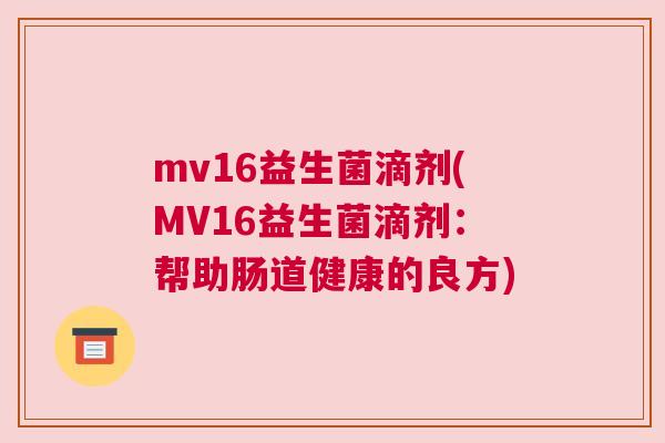 mv16益生菌滴剂(MV16益生菌滴剂：帮助肠道健康的良方)