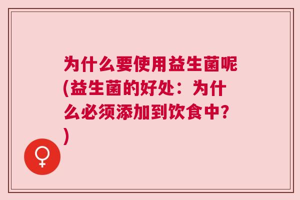 为什么要使用益生菌呢(益生菌的好处：为什么必须添加到饮食中？)