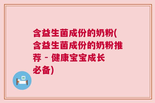 含益生菌成份的奶粉(含益生菌成份的奶粉推荐 - 健康宝宝成长必备)