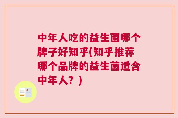 中年人吃的益生菌哪个牌子好知乎(知乎推荐哪个品牌的益生菌适合中年人？)