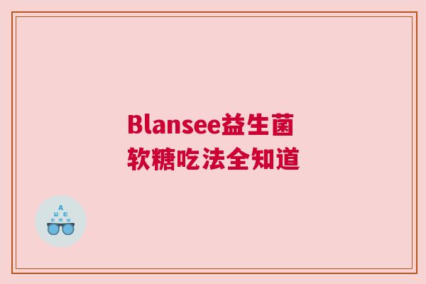 Blansee益生菌软糖吃法全知道