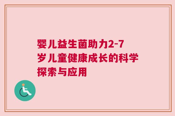 婴儿益生菌助力2-7岁儿童健康成长的科学探索与应用