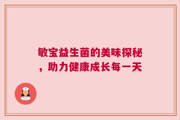 敏宝益生菌的美味探秘，助力健康成长每一天