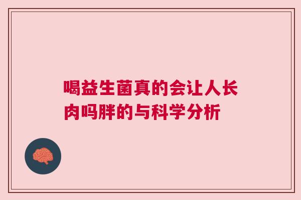喝益生菌真的会让人长肉吗胖的与科学分析