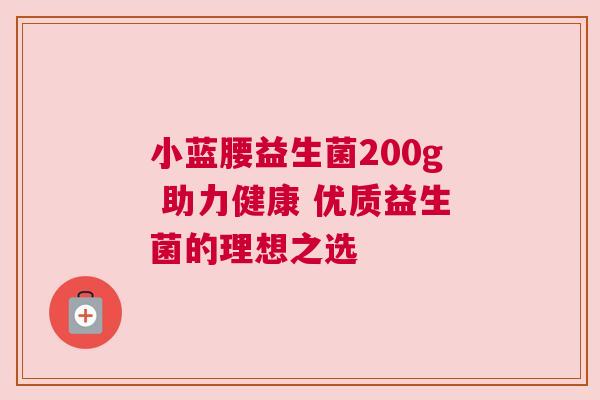 小蓝腰益生菌200g 助力健康 优质益生菌的理想之选