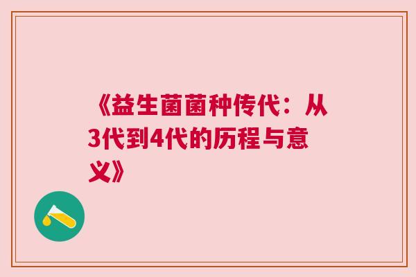 《益生菌菌种传代：从3代到4代的历程与意义》