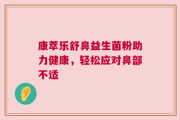 康萃乐舒鼻益生菌粉助力健康，轻松应对鼻部不适