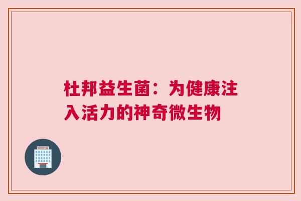 杜邦益生菌：为健康注入活力的神奇微生物