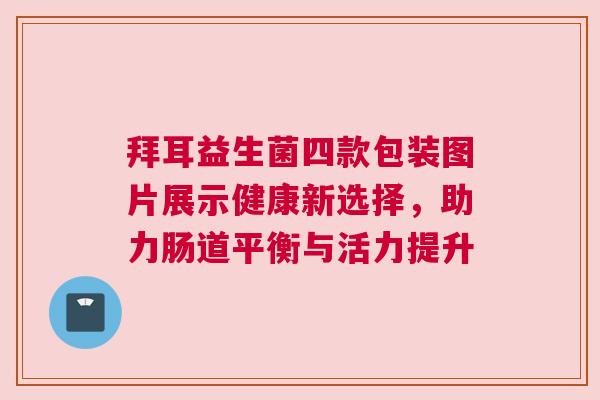 拜耳益生菌四款包装图片展示健康新选择，助力肠道平衡与活力提升