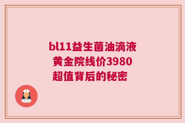 bl11益生菌油滴液 黄金院线价3980 超值背后的秘密
