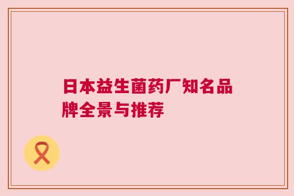 日本益生菌药厂知名品牌全景与推荐