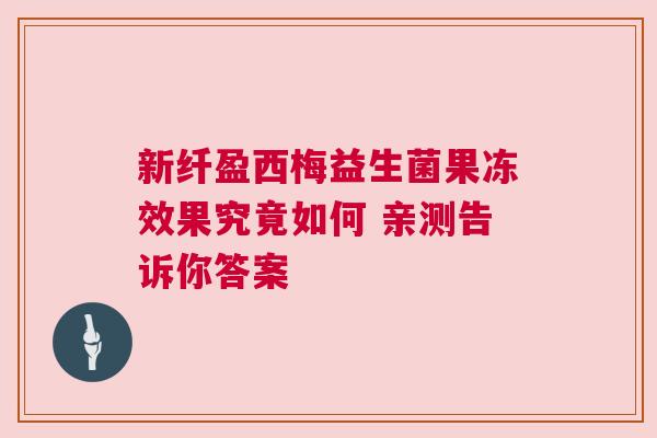 新纤盈西梅益生菌果冻效果究竟如何 亲测告诉你答案