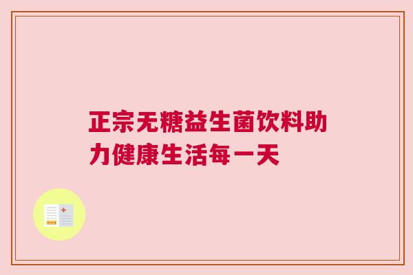 正宗无糖益生菌饮料助力健康生活每一天