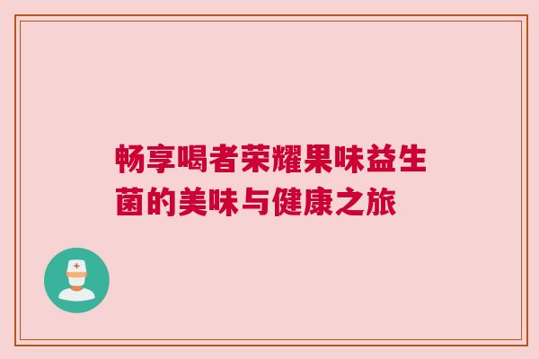 畅享喝者荣耀果味益生菌的美味与健康之旅