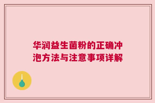 华润益生菌粉的正确冲泡方法与注意事项详解