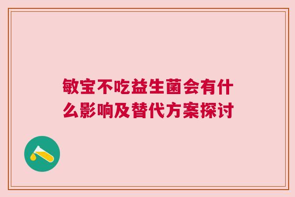 敏宝不吃益生菌会有什么影响及替代方案探讨