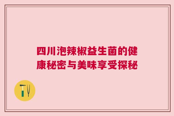 四川泡辣椒益生菌的健康秘密与美味享受探秘
