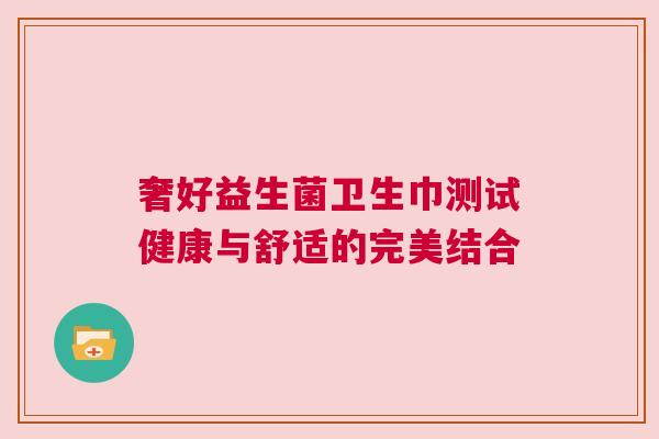 奢好益生菌卫生巾测试健康与舒适的完美结合