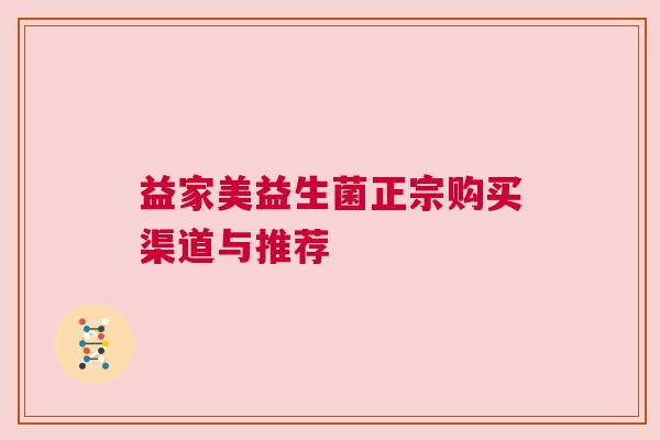 益家美益生菌正宗购买渠道与推荐
