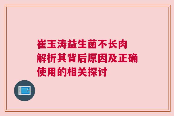 崔玉涛益生菌不长肉 解析其背后原因及正确使用的相关探讨