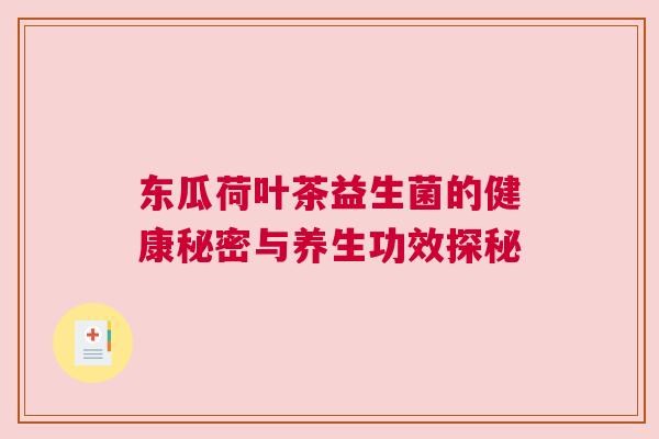 东瓜荷叶茶益生菌的健康秘密与养生功效探秘