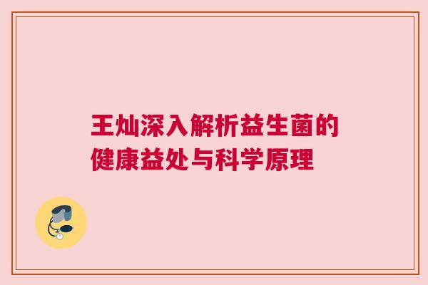 王灿深入解析益生菌的健康益处与科学原理
