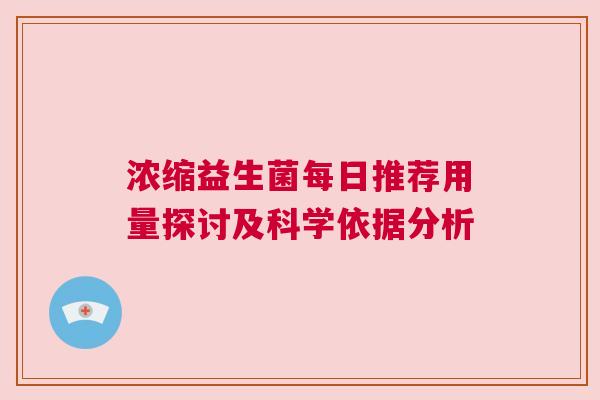 浓缩益生菌每日推荐用量探讨及科学依据分析