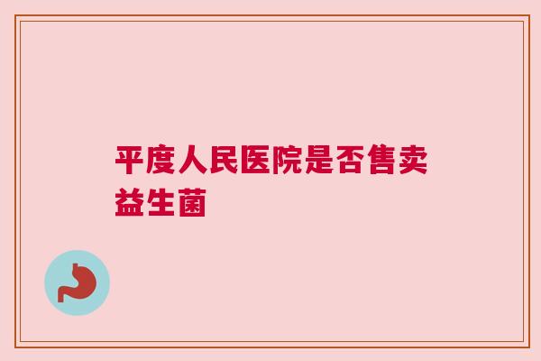 平度人民医院是否售卖益生菌