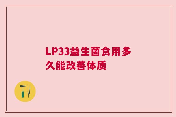 LP33益生菌食用多久能改善体质