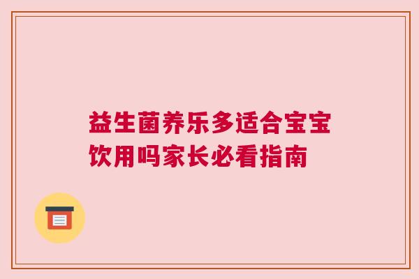 益生菌养乐多适合宝宝饮用吗家长必看指南