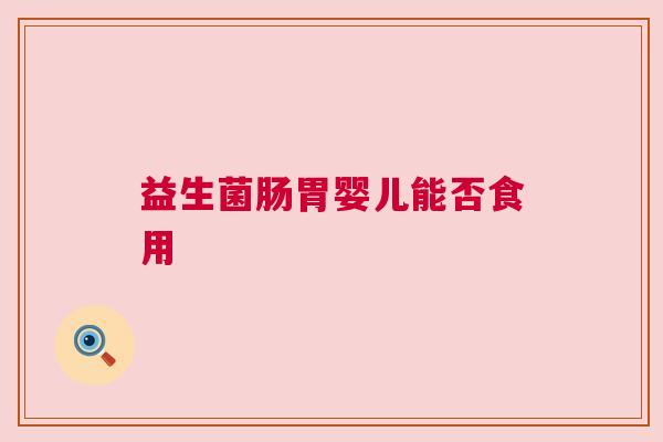 益生菌肠胃婴儿能否食用