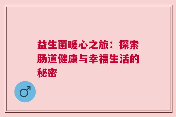 益生菌暖心之旅：探索肠道健康与幸福生活的秘密