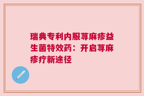 瑞典专利内服荨麻疹益生菌特效药：开启荨麻疹疗新途径
