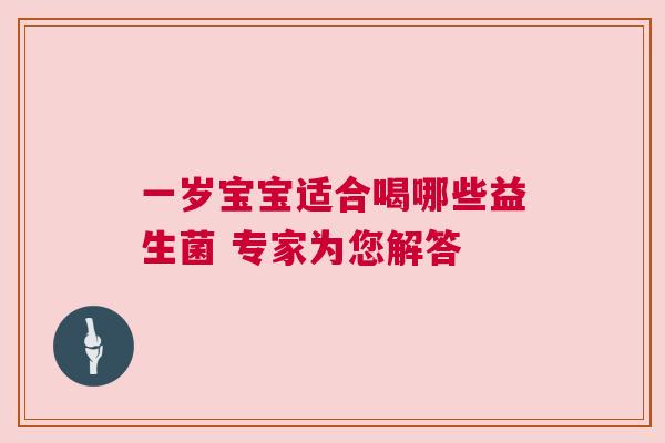一岁宝宝适合喝哪些益生菌 专家为您解答